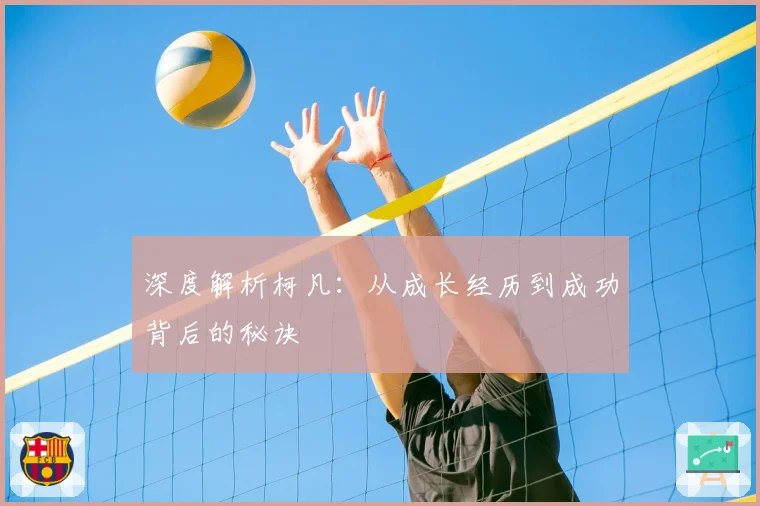 深度解析柯凡：从成长经历到成功背后的秘诀